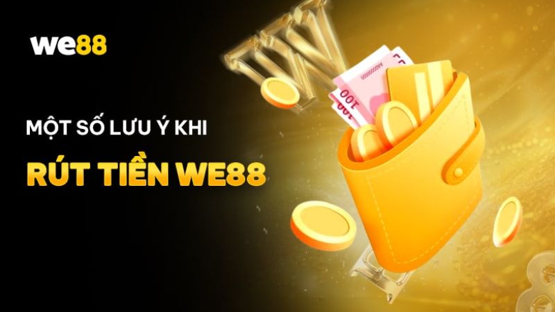 Những điều cần lưu ý khi rút tiền WE88