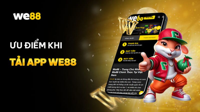 Ưu điểm khi tải app WE88 về điện thoại