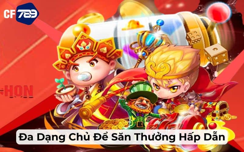 Đa dạng chủ đề và tỷ lệ trúng Jackpot cao tại nổ hũ CF789 Đa dạng chủ đề và tỷ lệ trúng Jackpot cao tại nổ hũ CF789