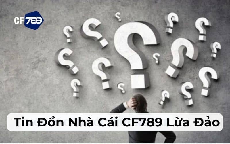 Nguồn gốc tin đồn về nhà cái CF789 lừa đảo Nguồn gốc tin đồn về nhà cái CF789 lừa đảo