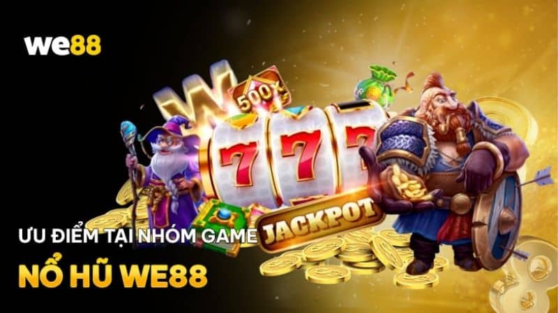 Những ưu điểm nổi bật về nổ hũ WE88