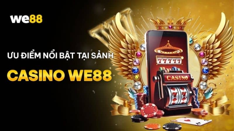 Ưu điểm nổi bật của casino WE88